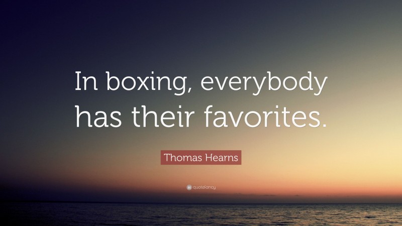 Thomas Hearns Quote: “In boxing, everybody has their favorites.”