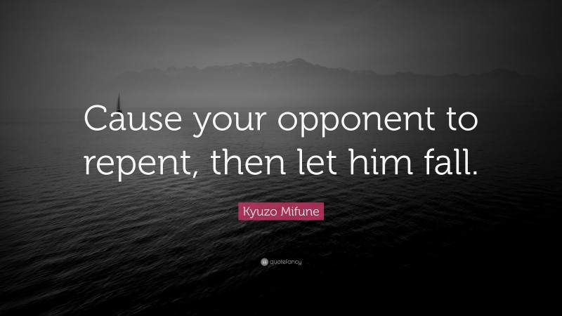 Kyuzo Mifune Quote: “Cause your opponent to repent, then let him fall.”