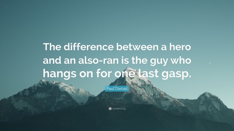 Paul Dietzel Quote: “The difference between a hero and an also-ran is the guy who hangs on for one last gasp.”