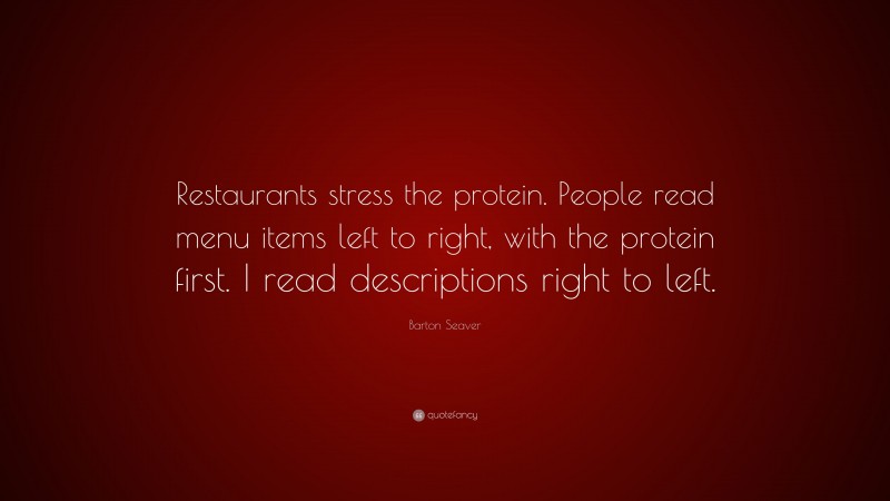 Barton Seaver Quote: “Restaurants stress the protein. People read menu items left to right, with the protein first. I read descriptions right to left.”