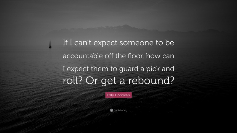 Billy Donovan Quote: “If I can’t expect someone to be accountable off the floor, how can I expect them to guard a pick and roll? Or get a rebound?”