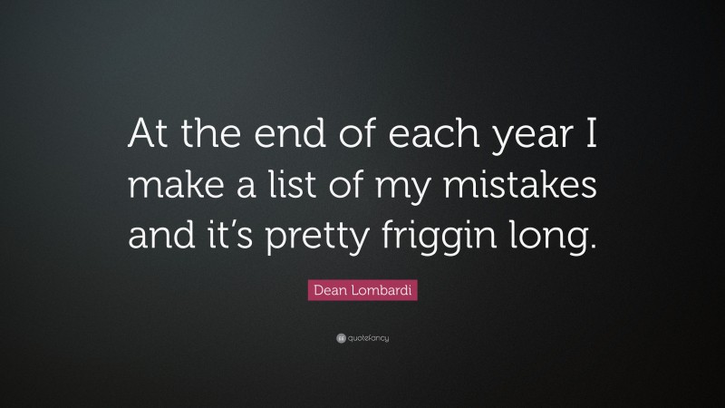 Dean Lombardi Quote: “At the end of each year I make a list of my mistakes and it’s pretty friggin long.”