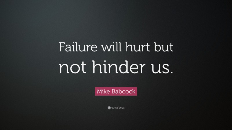 Mike Babcock Quote: “Failure will hurt but not hinder us.”