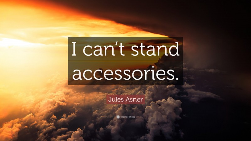 Jules Asner Quote: “I can’t stand accessories.”