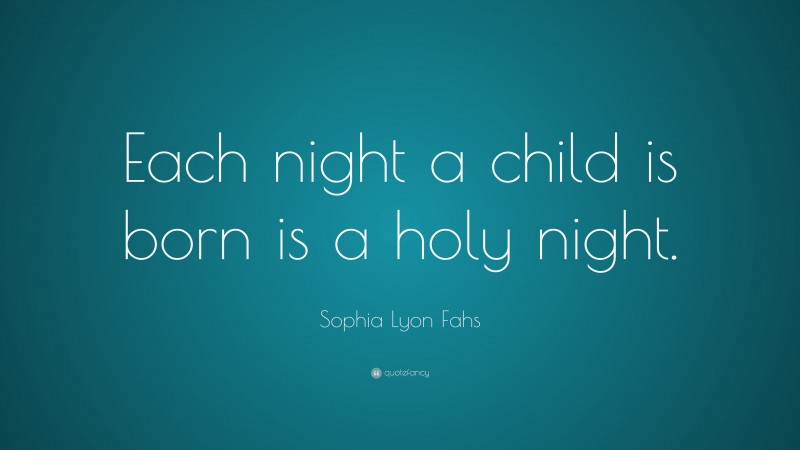 Sophia Lyon Fahs Quote: “Each night a child is born is a holy night.”