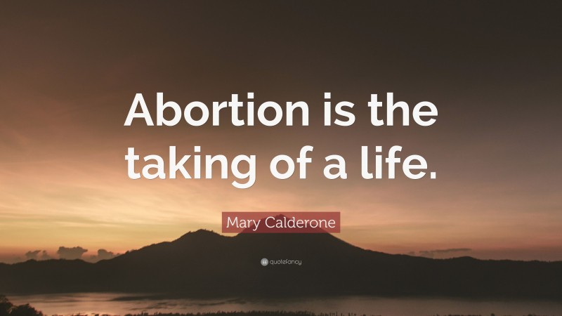 Mary Calderone Quote: “Abortion is the taking of a life.”
