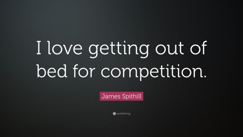 James Spithill Quote: “I love getting out of bed for competition.”