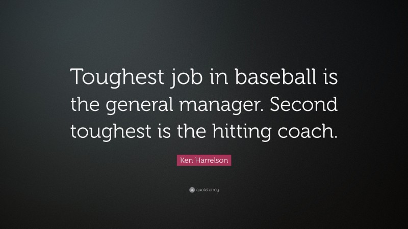 Ken Harrelson Quote: “Toughest job in baseball is the general manager. Second toughest is the hitting coach.”