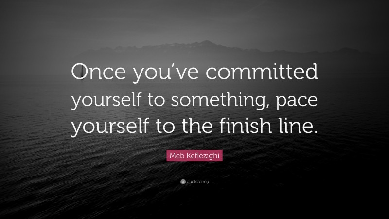 Meb Keflezighi Quote: “Once you’ve committed yourself to something, pace yourself to the finish line.”