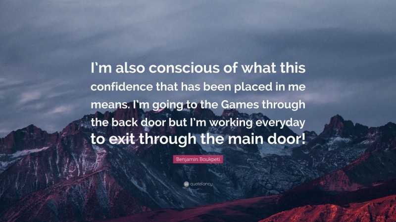 Benjamin Boukpeti Quote: “I’m also conscious of what this confidence that has been placed in me means. I’m going to the Games through the back door but I’m working everyday to exit through the main door!”