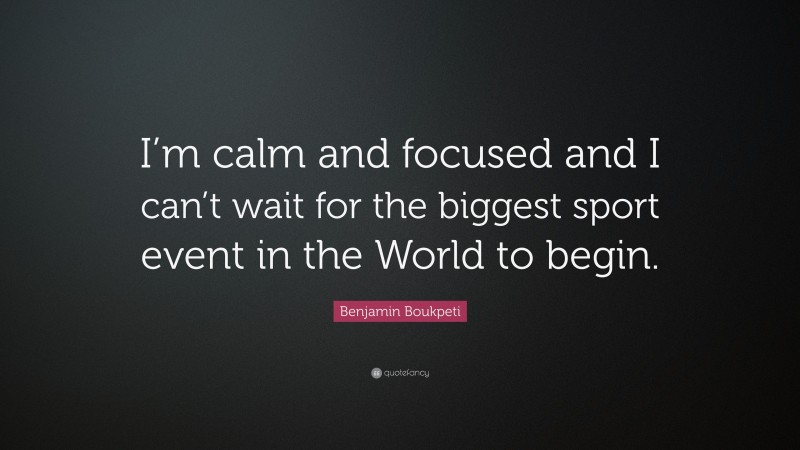 Benjamin Boukpeti Quote: “I’m calm and focused and I can’t wait for the biggest sport event in the World to begin.”