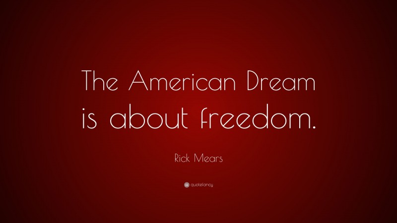 Rick Mears Quote: “The American Dream is about freedom.”