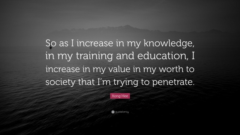 Kong Hee Quote: “So as I increase in my knowledge, in my training and education, I increase in my value in my worth to society that I’m trying to penetrate.”