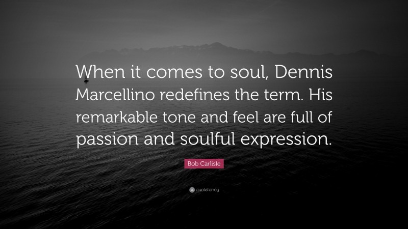 Bob Carlisle Quote: “When it comes to soul, Dennis Marcellino redefines the term. His remarkable tone and feel are full of passion and soulful expression.”