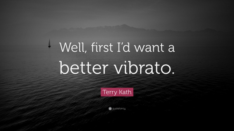 Terry Kath Quote: “Well, first I’d want a better vibrato.”