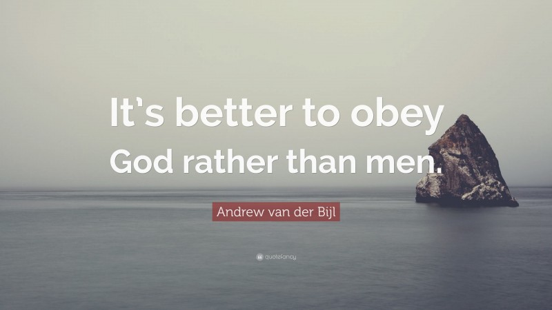 Andrew van der Bijl Quote: “It’s better to obey God rather than men.”