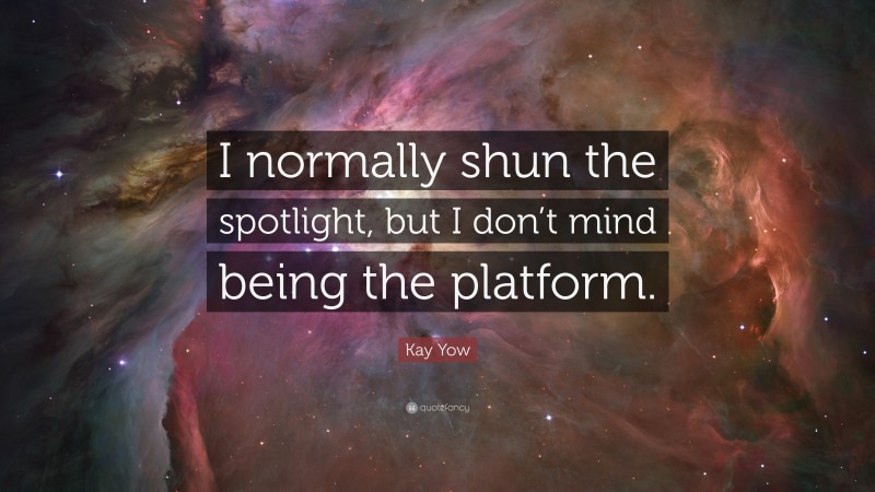 Kay Yow Quote: “I normally shun the spotlight, but I don’t mind being the platform.”