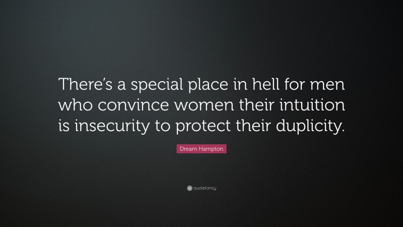 Dream Hampton Quote: “There’s a special place in hell for men who convince women their intuition is insecurity to protect their duplicity.”