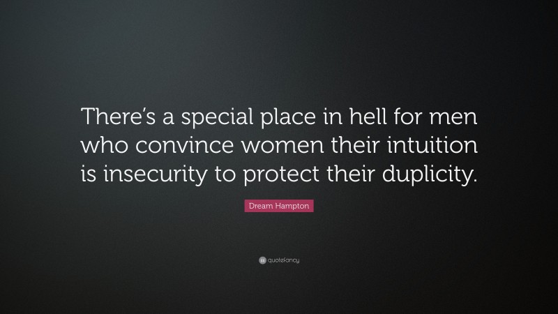 Dream Hampton Quote: “There’s a special place in hell for men who convince women their intuition is insecurity to protect their duplicity.”