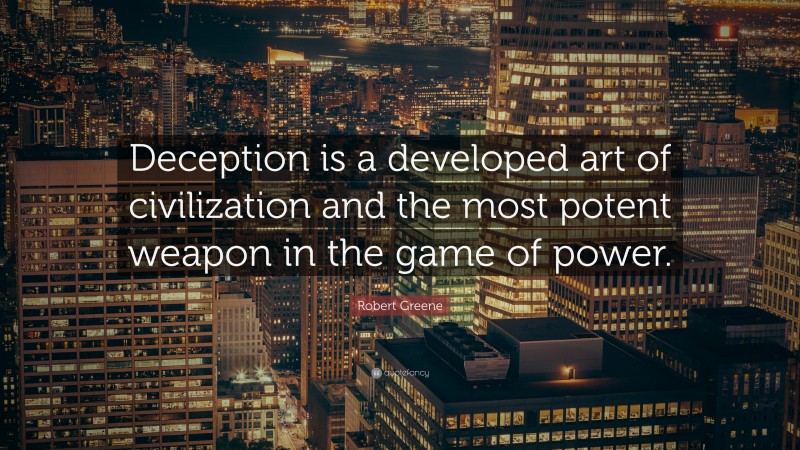 Robert Greene Quote: “Deception is a developed art of civilization and the most potent weapon in the game of power.”