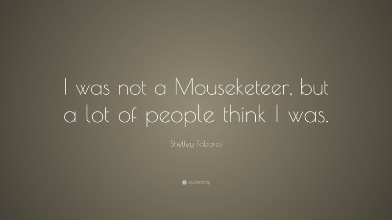 Shelley Fabares Quote: “I was not a Mouseketeer, but a lot of people think I was.”