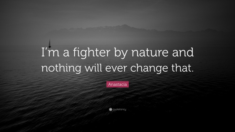 Anastacia Quote: “I’m a fighter by nature and nothing will ever change that.”