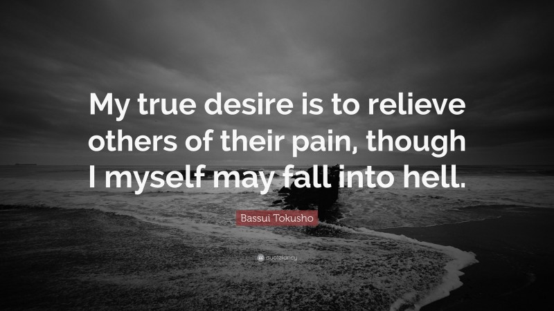 Bassui Tokusho Quote: “My true desire is to relieve others of their pain, though I myself may fall into hell.”