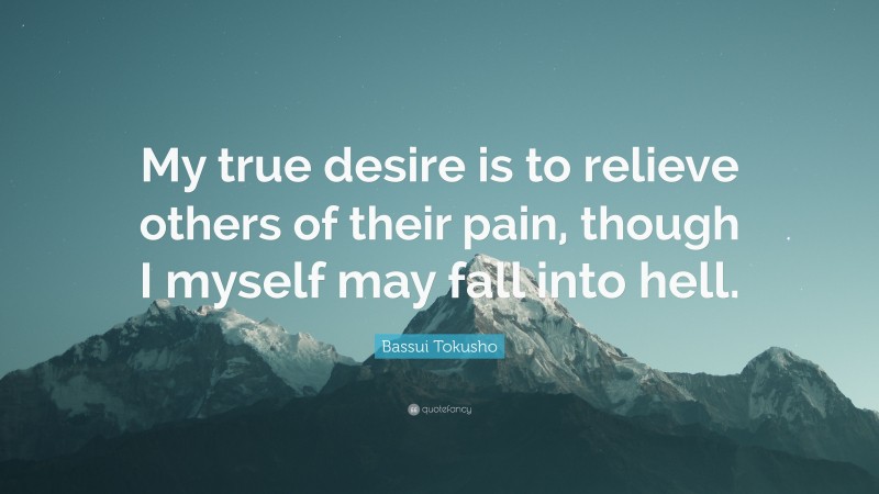 Bassui Tokusho Quote: “My true desire is to relieve others of their pain, though I myself may fall into hell.”