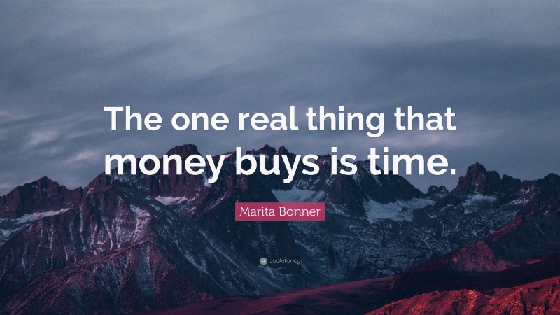 Marita Bonner Quote: “The one real thing that money buys is time.”