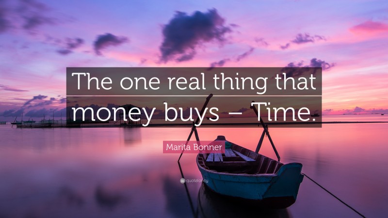 Marita Bonner Quote: “The one real thing that money buys – Time.”