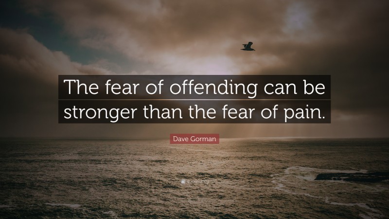 Dave Gorman Quote: “The fear of offending can be stronger than the fear of pain.”