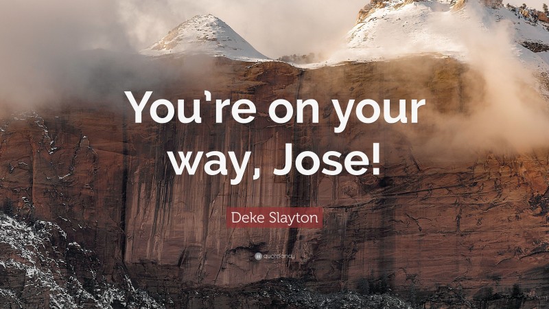 Deke Slayton Quote: “You’re on your way, Jose!”