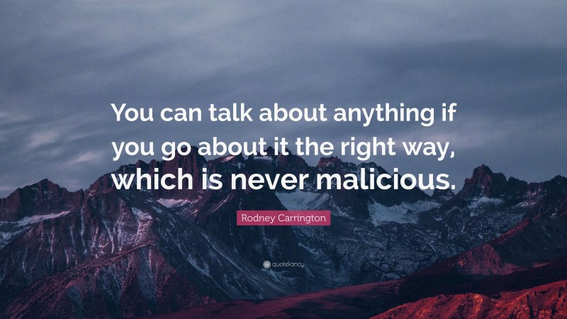 Rodney Carrington Quote: “You can talk about anything if you go about it the right way, which is never malicious.”