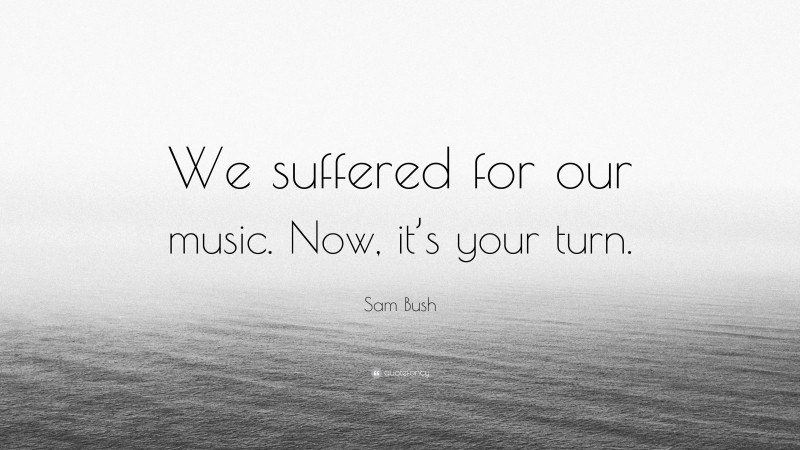 Sam Bush Quote: “We suffered for our music. Now, it’s your turn.”