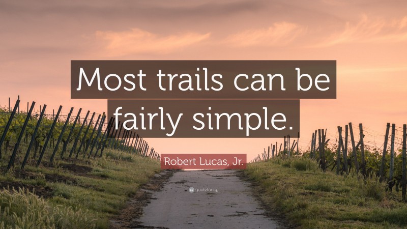 Robert Lucas, Jr. Quote: “Most trails can be fairly simple.”