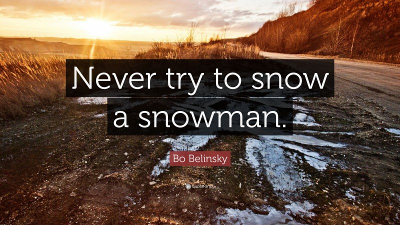 Bo Belinsky Quote: “Never try to snow a snowman.”