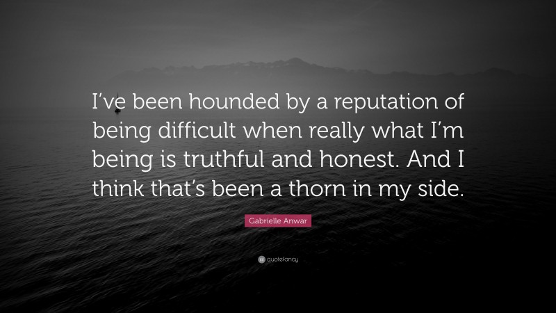 Gabrielle Anwar Quote: “I’ve been hounded by a reputation of being ...