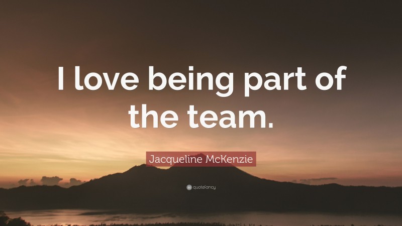 Jacqueline McKenzie Quote: “I love being part of the team.”