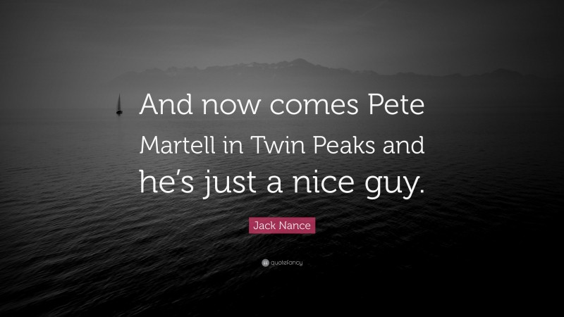 Jack Nance Quote: “And now comes Pete Martell in Twin Peaks and he’s just a nice guy.”
