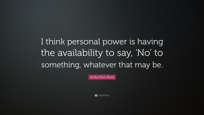 Anika Noni Rose Quote: “I think personal power is having the availability to say, ‘No’ to something, whatever that may be.”