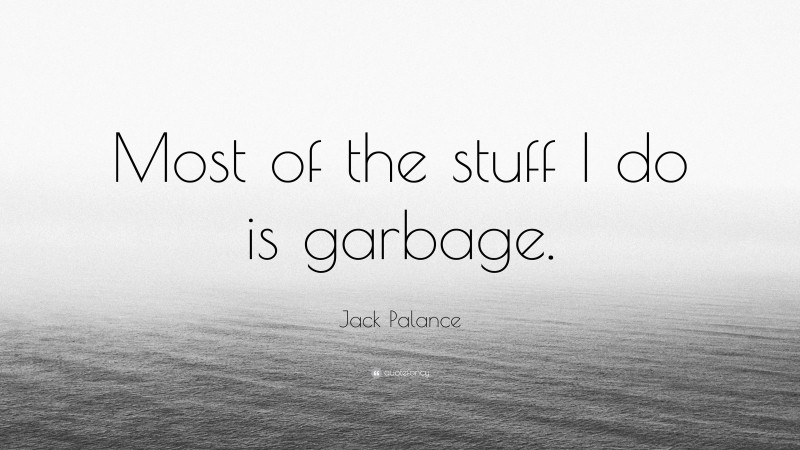 Jack Palance Quote: “Most of the stuff I do is garbage.”