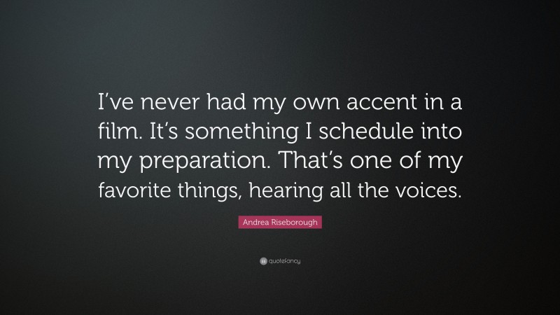 Andrea Riseborough Quote: “I’ve never had my own accent in a film. It’s something I schedule into my preparation. That’s one of my favorite things, hearing all the voices.”