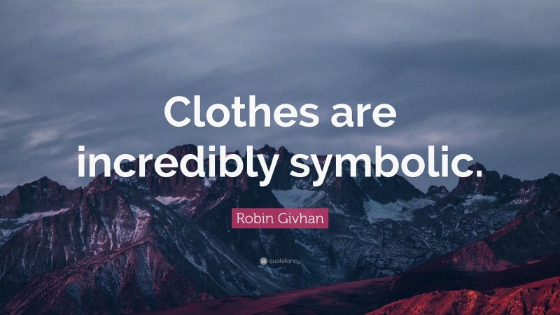 Robin Givhan Quote: “Clothes are incredibly symbolic.”