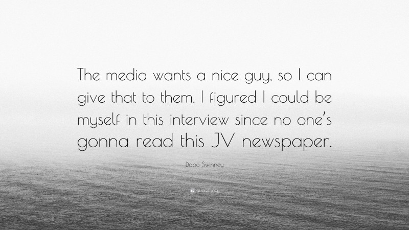 Dabo Swinney Quote: “The media wants a nice guy, so I can give that to them. I figured I could be myself in this interview since no one’s gonna read this JV newspaper.”
