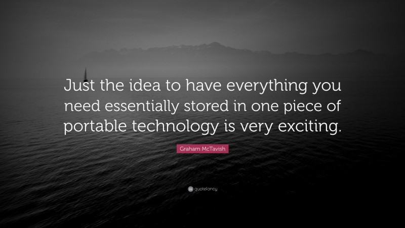 Graham McTavish Quote: “Just the idea to have everything you need essentially stored in one piece of portable technology is very exciting.”