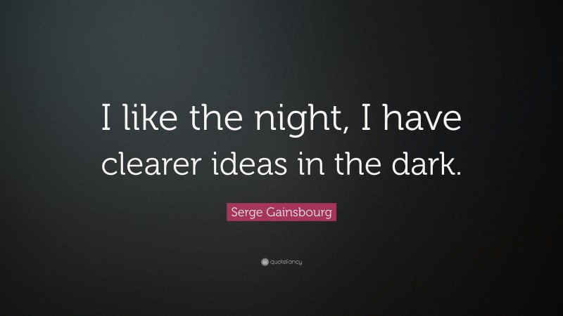 Serge Gainsbourg Quote: “I like the night, I have clearer ideas in the dark.”