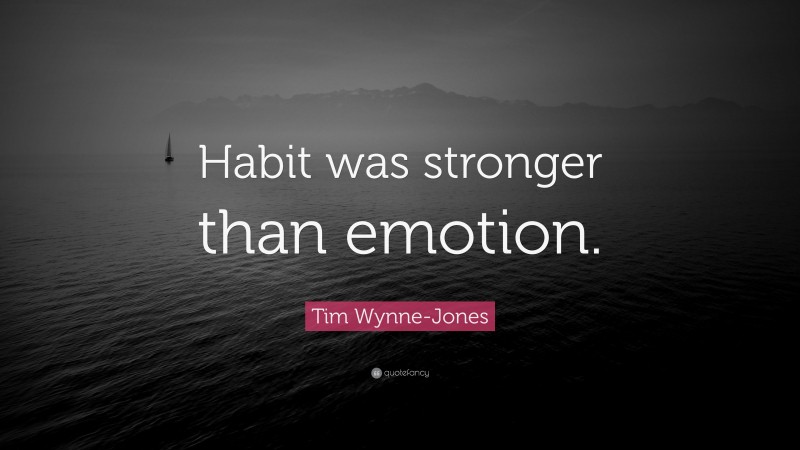 Tim Wynne-Jones Quote: “Habit was stronger than emotion.”
