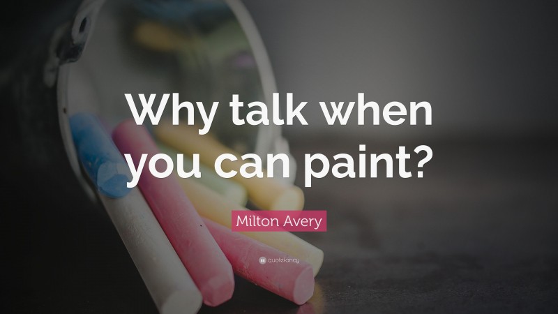 Milton Avery Quote: “Why talk when you can paint?”