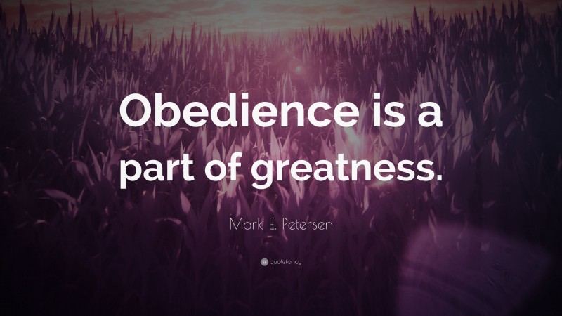 Mark E. Petersen Quote: “Obedience is a part of greatness.”