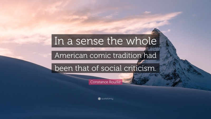 Constance Rourke Quote: “In a sense the whole American comic tradition had been that of social criticism.”